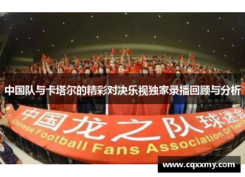 中国队与卡塔尔的精彩对决乐视独家录播回顾与分析