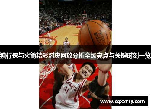 独行侠与火箭精彩对决回放分析全场亮点与关键时刻一览