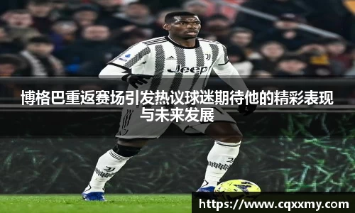 博格巴重返赛场引发热议球迷期待他的精彩表现与未来发展